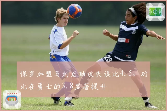 保罗加盟马刺后助攻失误比4.5，对比在勇士的3.8显著提升
